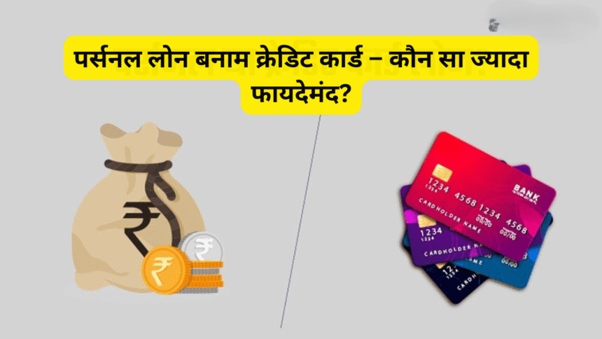 पर्सनल लोन बनाम क्रेडिट कार्ड – कौन सा ज्यादा फायदेमंद?