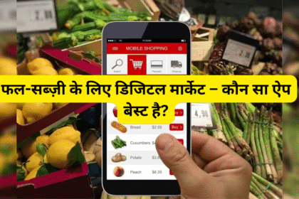फल-सब्ज़ी के लिए डिजिटल मार्केट – कौन सा ऐप बेस्ट है?