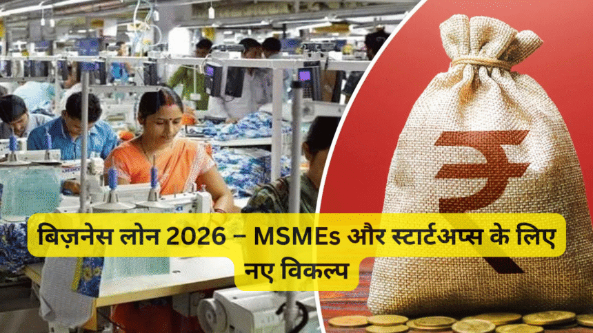 बिज़नेस लोन 2026 – MSMEs और स्टार्टअप्स के लिए नए विकल्प