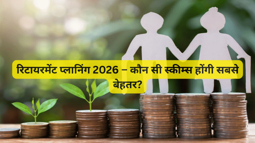 रिटायरमेंट प्लानिंग 2026 – कौन सी स्कीम्स होंगी सबसे बेहतर?