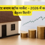 रियल एस्टेट बनाम स्टॉक मार्केट – 2026 में कहां मिलेगा बेहतर रिटर्न?