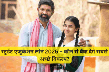 स्टूडेंट एजुकेशन लोन 2026 – कौन से बैंक देंगे सबसे अच्छे विकल्प?