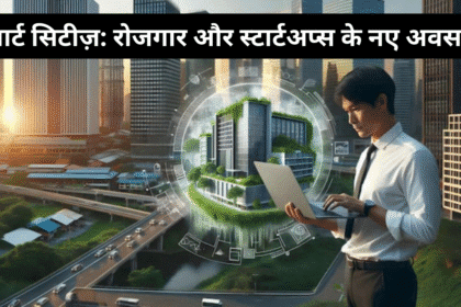 स्मार्ट सिटीज़: रोजगार और स्टार्टअप्स के नए अवसर