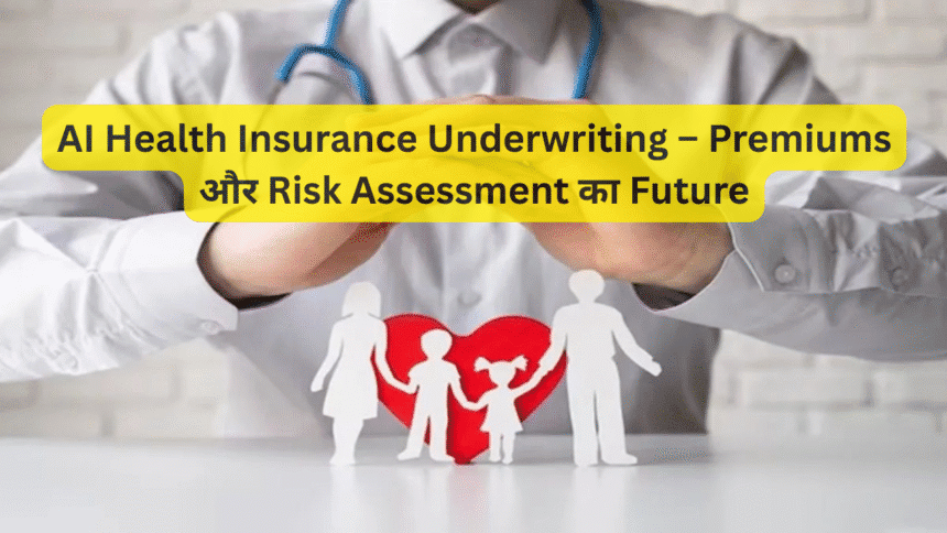 AI Health Insurance Underwriting – Premiums और Risk Assessment का Future