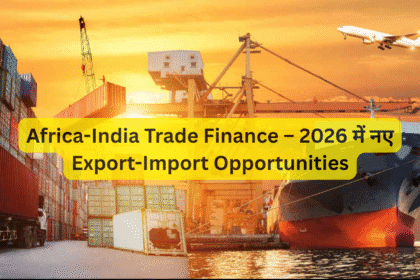 Africa-India Trade Finance – 2026 में नए Export-Import Opportunities