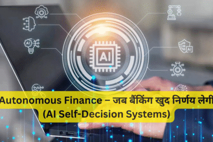 Autonomous Finance – जब बैंकिंग खुद निर्णय लेगी (AI Self-Decision Systems)