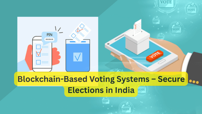 Blockchain-Based Voting Systems – Secure Elections in India