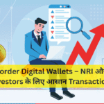 Cross-border Digital Wallets – NRI और Global Investors के लिए आसान Transactions