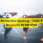 Digital Borderless Banking – 2026 में Global Accounts का नया मॉडल