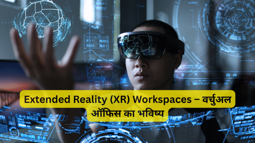 Extended Reality (XR) Workspaces – वर्चुअल ऑफिस का भविष्य