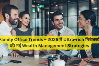 Family Office Trends – 2026 में Ultra-rich निवेशकों की नई Wealth Management Strategies