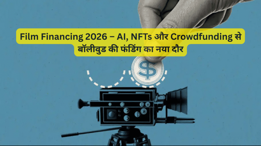 Film Financing 2026 – AI, NFTs और Crowdfunding से बॉलीवुड की फंडिंग का नया दौर