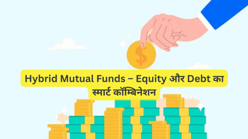 Hybrid Mutual Funds – Equity और Debt का स्मार्ट कॉम्बिनेशन
