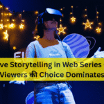Immersive Storytelling in Web Series – 2025 में Viewers की Choice Dominates