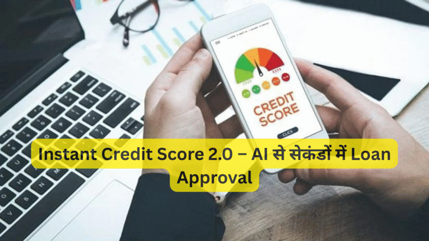 Instant Credit Score 2.0 – AI से सेकंडों में Loan Approval