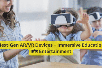 Next-Gen AR/VR Devices – Immersive Education और Entertainment