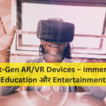 Next-Gen AR/VR Devices – Immersive Education और Entertainment