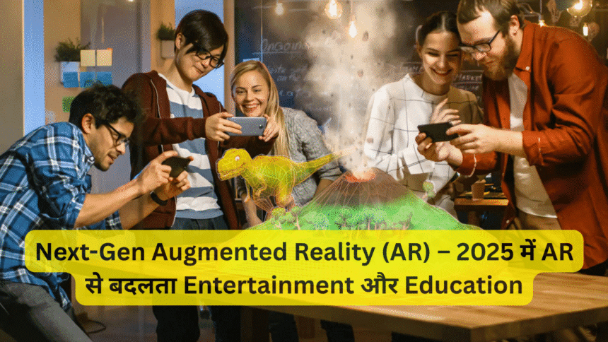 Next-Gen Augmented Reality (AR) – 2025 में AR से बदलता Entertainment और Education