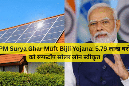 PM Surya Ghar Muft Bijli Yojana: 5.79 लाख घरों को रूफटॉप सोलर लोन स्वीकृत
