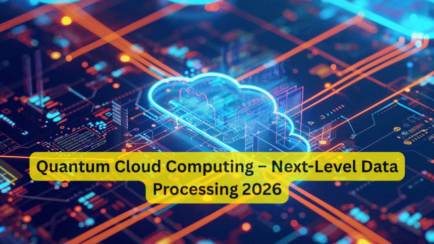 Quantum Cloud Computing – Next-Level Data Processing 2026