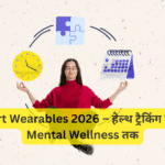 Smart Wearables 2026 – हेल्थ ट्रैकिंग से अब Mental Wellness तक