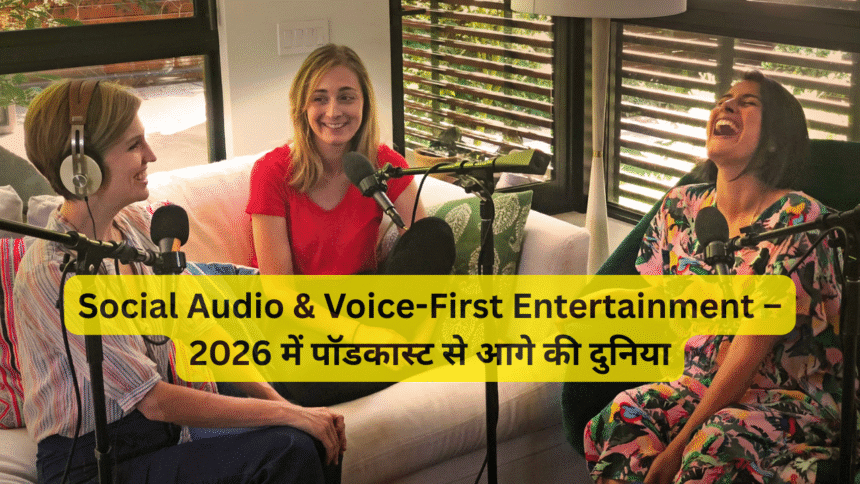 Social Audio & Voice-First Entertainment – 2026 में पॉडकास्ट से आगे की दुनिया