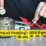 Social Impact Investing – 2026 में युवा निवेशकों की पसंद