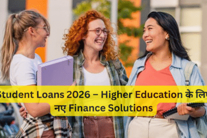 Student Loans 2026 – Higher Education के लिए नए Finance Solutions