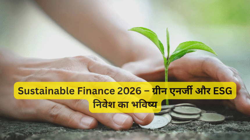 Sustainable Finance 2026 – ग्रीन एनर्जी और ESG निवेश का भविष्य