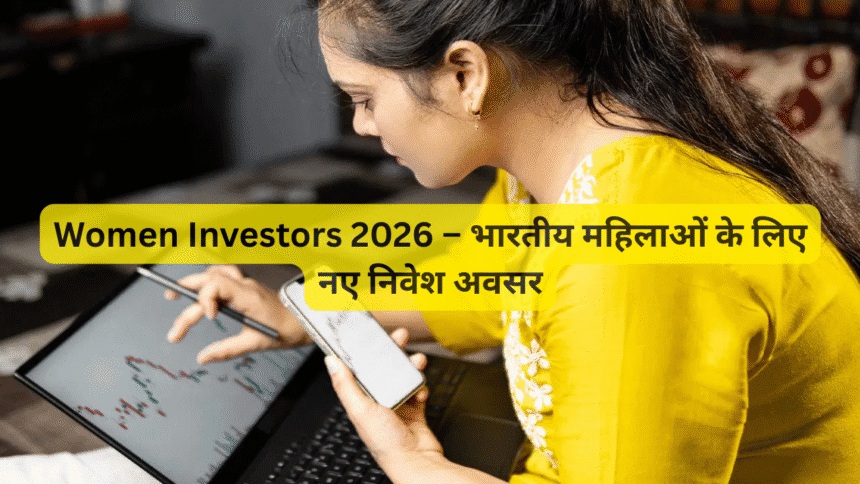 Women Investors 2026 – भारतीय महिलाओं के लिए नए निवेश अवसर