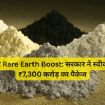 भारत का Rare Earth Boost: सरकार ने स्वीकृत किया ₹7,300 करोड़ का पैकेज