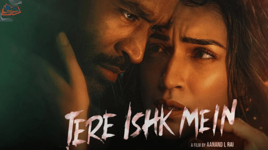 Tere Ishq Mein Review (2025): Dhanush–Kriti की Intense Love Story का सच्चा रिव्यू