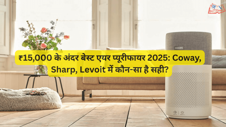 ₹15,000 के अंदर बेस्ट एयर प्यूरीफायर 2025: Coway, Sharp, Levoit में कौन-सा है सही?