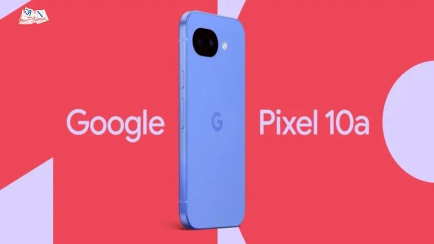 Google Pixel 10a का पहला लुक & बजट-फ्रेंडली स्मार्टफोन