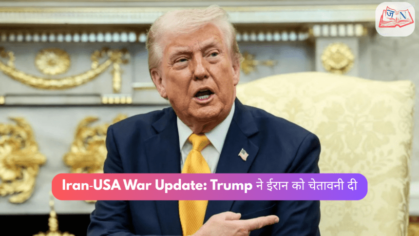Iran‑USA War Update: Trump ने ईरान को चेतावनी दी