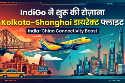 IndiGo ने शुरू की रोज़ाना Kolkata–Shanghai डायरेक्ट फ्लाइट