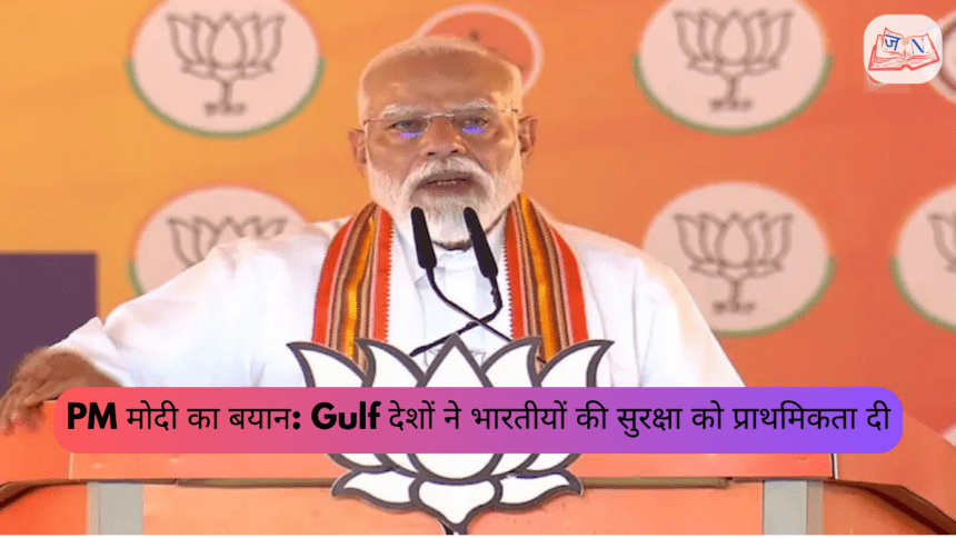 PM मोदी का बयान: Gulf देशों ने भारतीयों की सुरक्षा को प्राथमिकता दी