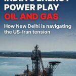 भारत की तेल और गैस रणनीति – US‑Iran तनाव के बीच Energy Power Play