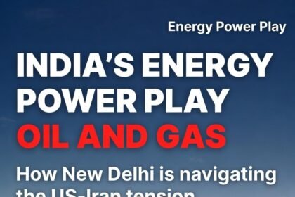 भारत की तेल और गैस रणनीति – US‑Iran तनाव के बीच Energy Power Play