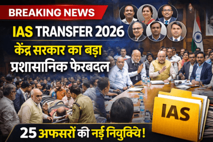 IAS Transfer 2026: केंद्र सरकार का बड़ा प्रशासनिक फेरबदल